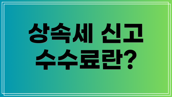 상속세 신고 수수료란?