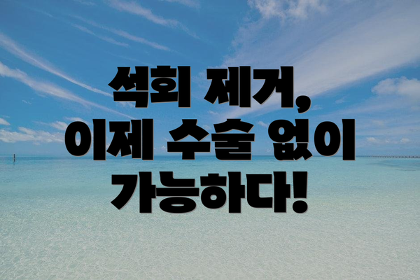 석회 제거, 이제 수술 없이 가능하다!