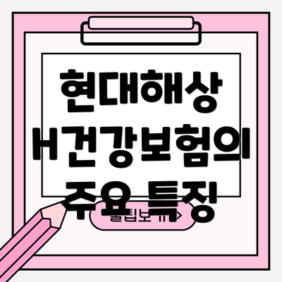 현대해상 H건강보험의 주요 특징