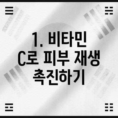 1. 비타민 C로 피부 재생 촉진하기