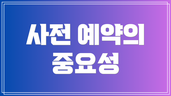 사전 예약의 중요성