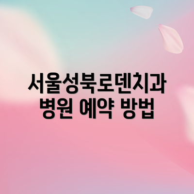 서울성북로덴치과병원 예약 방법