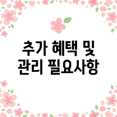 추가 혜택 및 관리 필요사항