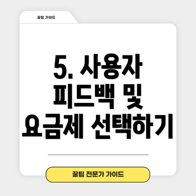 5. 사용자 피드백 및 요금제 선택하기