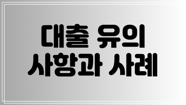 대출 유의 사항과 사례