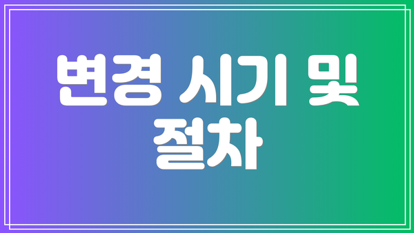 변경 시기 및 절차