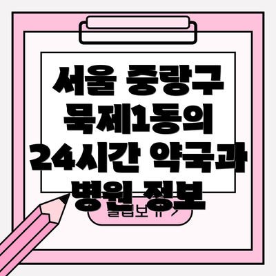 서울 중랑구 묵제1동의 24시간 약국과 병원 정보