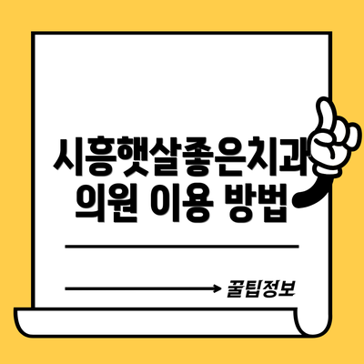 시흥햇살좋은치과의원 이용 방법