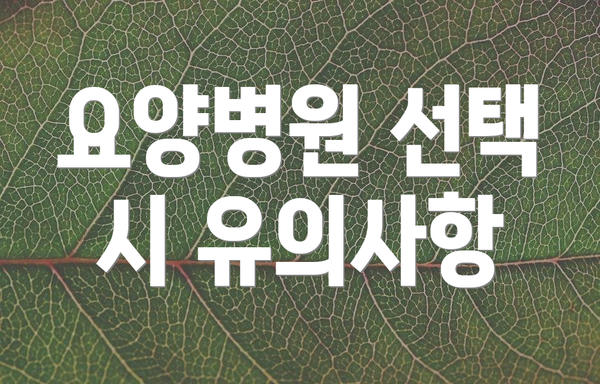 요양병원 선택 시 유의사항