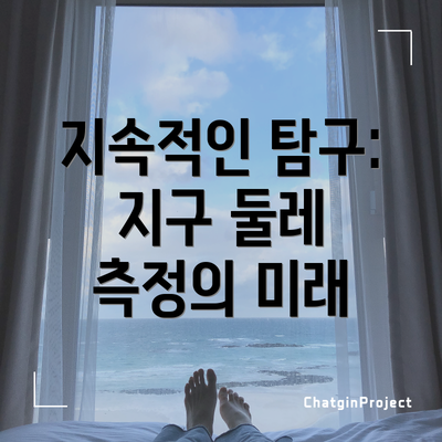 지속적인 탐구: 지구 둘레 측정의 미래