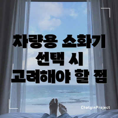 차량용 소화기 선택 시 고려해야 할 점