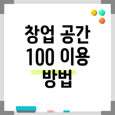 창업 공간 100 이용 방법