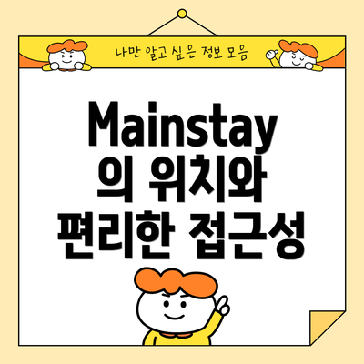 Mainstay의 위치와 편리한 접근성
